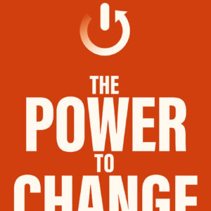 The Power to Change: Mastering the Habits That Matter Most